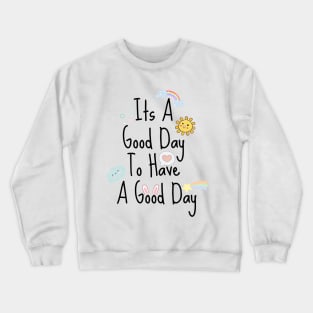 It's a good day to have a good day Crewneck Sweatshirt